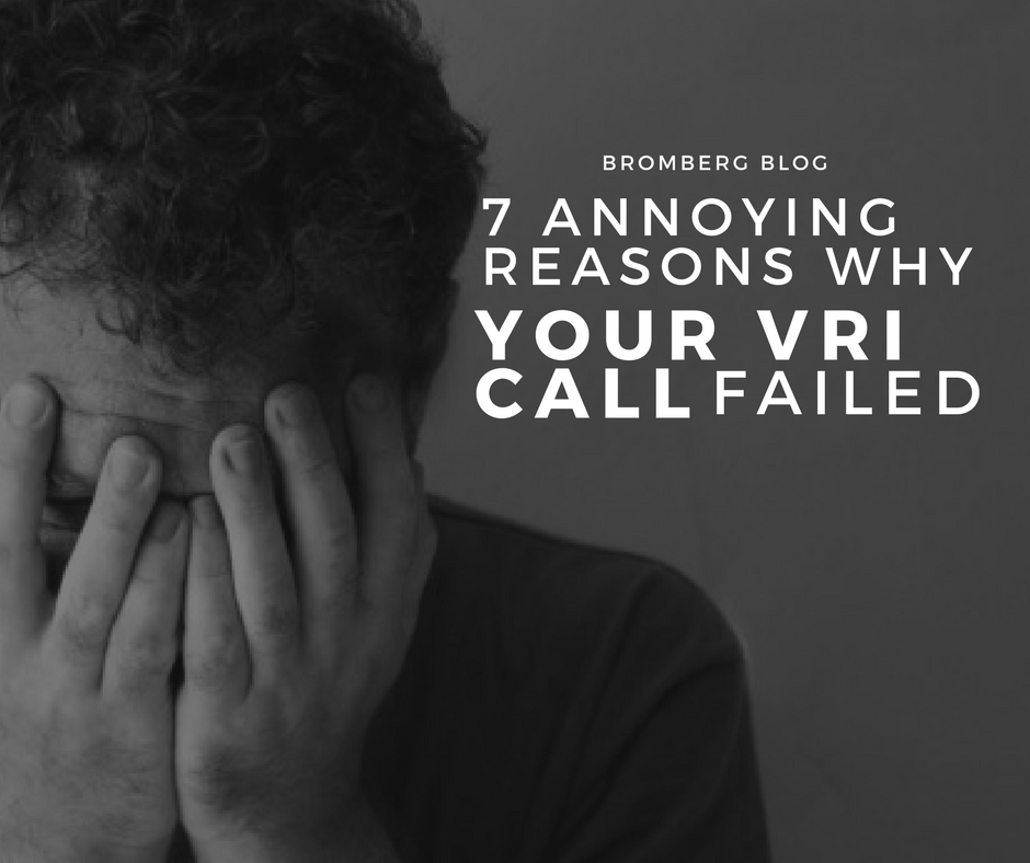 7 annoying reasons why your VRI call failed