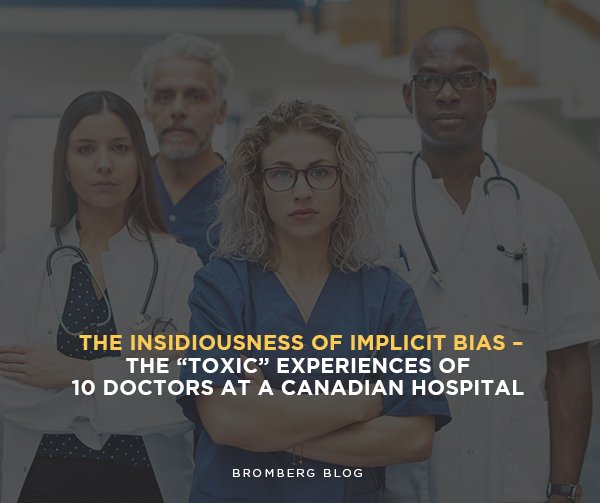 Bromberg & Associates | The Insidiousness of Implicit Bias – The “Toxic” Experiences of 10 Doctors at a Canadian Hospital