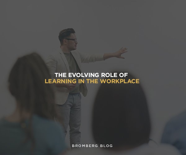 Bromberg & Associates | The Evolving Role of Learning in the Workplace