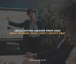 Bromberg & Associates | 2025 Was the Year Localization Stopped Being a Cost Center Bromberg & Associates | 2025 Was the Year Localization Stopped Being a Cost Center