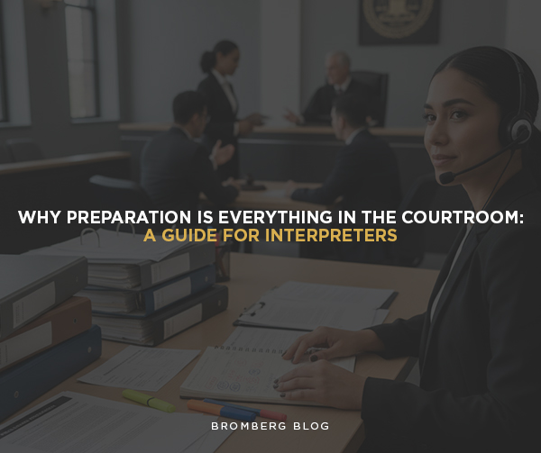 Bromberg & Associates|Why Preparation Is Everything in the Courtroom: A Guide for Interpreters